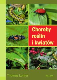 Choroby roślin i kwiatów. Autor: Tomas Lohrer. Dobreksiazki.pl Okładka książki Choroby roślin i kwiatów