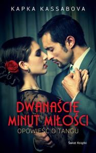 Dwanaście minut miłości. Opowieść o Tangu. Autor: Kassabova Kapka. Dobreksiazki.pl Okładka książki Dwanaście minut miłości. Opowieść o Tangu