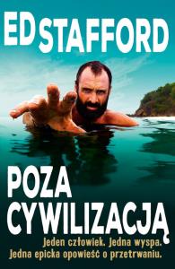 Ed Stafford Poza cywilizacją. Autor: Ed Stafford. Dobreksiazki.pl Okładka książki Ed Stafford Poza cywilizacją