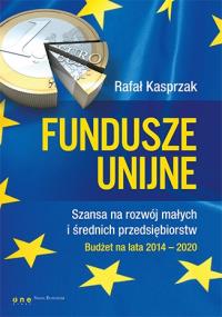 Fundusze unijne Szansa na rozwój małych i średnich przedsiębiorstw. Budżet na lata 2014-2020. Autor: Rafał Kasprzak. Dobreksiazki.pl Okładka książki Fundusze unijne Szansa na rozwój małych i średnich przedsiębiorstw. Budżet na lata 2014-2020