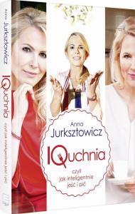 IQuchnia, czyli jak inteligentnie jeść i pić. Autor: Anna Jurksztowicz. Dobreksiazki.pl Okładka książki IQuchnia, czyli jak inteligentnie jeść i pić