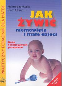 Jak żywić niemowlęta i małe dzieci. Autor: Hanna Szajewska, Piotr Albrecht. Dobreksiazki.pl Okładka książki Jak żywić niemowlęta i małe dzieci