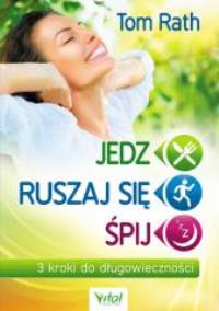 Jedz ruszaj się śpij.3 proste kroki do .... Autor: Tim Rath. Dobreksiazki.pl Okładka książki Jedz ruszaj się śpij.3 proste kroki do ...