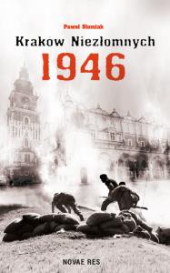 Kraków niezłomnych 1946. Autor: Słomiak Paweł. Dobreksiazki.pl Okładka książki Kraków niezłomnych 1946