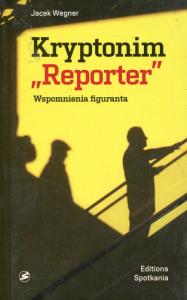 Kryptonim Reporter. Autor: Wegner Jacek. Dobreksiazki.pl Okładka książki Kryptonim Reporter