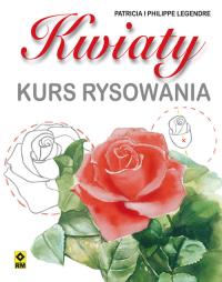 Kwiaty Kurs rysowania. Autor: Legendre Patrick. Dobreksiazki.pl Okładka książki Kwiaty Kurs rysowania