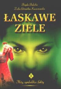 Łaskawe ziele. Autor: Bogda Balicka, Zofia Górnicka-Kaczorowska. Dobreksiazki.pl Okładka książki Łaskawe ziele