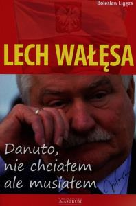 Lech Wałęsa Danuto nie chciałem ale musiałem. Autor: Bolesław Lizęga. Dobreksiazki.pl Okładka książki Lech Wałęsa Danuto nie chciałem ale musiałem