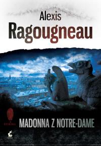 Madonna z Notre-Dame. Autor: Ragougneau Alexis. Dobreksiazki.pl Okładka książki Madonna z Notre-Dame