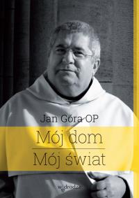 Mój świat Mój dom. Autor: o.Jan Góra OP. Dobreksiazki.pl Okładka książki Mój świat Mój dom