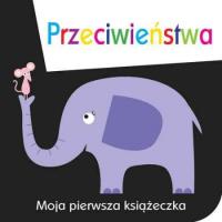 Moja pierwsza książeczka Przeciwieństwa. Autor: Davenport Maxine, Roberts Cindy. Dobreksiazki.pl Okładka książki Moja pierwsza książeczka Przeciwieństwa