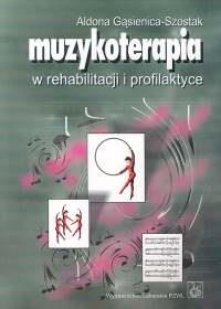 Muzykoterapia w rehabilitacji i profilaktyce. Autor: Gąsienica-Szostak Aldona. Dobreksiazki.pl Okładka książki Muzykoterapia w rehabilitacji i profilaktyce