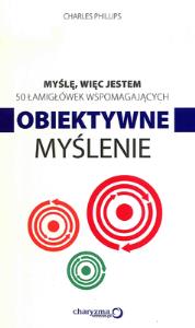 Myślę więc jestem 50 łamigłówek wspomagających obiektywne myślenie. Autor: Charles Phillips. Dobreksiazki.pl Okładka książki Myślę więc jestem 50 łamigłówek wspomagających obiektywne myślenie