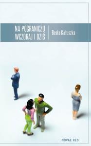 Na pograniczu wczoraj i dziś. Autor: Kałuszka Beata. Dobreksiazki.pl Okładka książki Na pograniczu wczoraj i dziś
