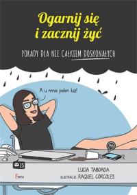 Ogarnij się i zacznij żyć. Autor: Raquel Corcoles, Lucia Taborada. Dobreksiazki.pl Okładka książki Ogarnij się i zacznij żyć