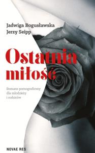Ostatnia miłość. Autor: Jadwiga Bogusławska, Seipp Jerzy. Dobreksiazki.pl Okładka książki Ostatnia miłość