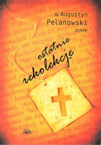 Ostatnie rekolekcje. Autor: o. Augustyn Pelanowski. Dobreksiazki.pl Okładka książki Ostatnie rekolekcje