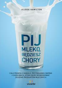 Pij mleko będziesz chory. Autor: Alissa Hamilton. Dobreksiazki.pl Okładka książki Pij mleko będziesz chory