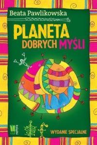 Planeta dobrych myśli. Wydanie specjalne. Autor: Beata Pawlikowska. Dobreksiazki.pl Okładka książki Planeta dobrych myśli. Wydanie specjalne