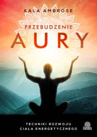 Przebudzenie aury. Autor: Ambrose Kala. Dobreksiazki.pl Okładka książki Przebudzenie aury