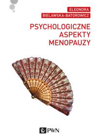 Psychologiczne aspekty menopauzy. Autor: Bielawska-Batorowicz Eleonora. Dobreksiazki.pl Okładka książki Psychologiczne aspekty menopauzy