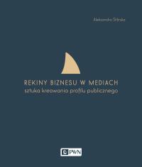 Rekiny biznesu w mediach. Autor: Ślifirska Aleksandra. Dobreksiazki.pl Okładka książki Rekiny biznesu w mediach