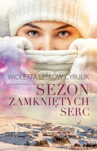 Sezon zamkniętych serc. Autor: Wioletta Leśków - Cyrulik. Dobreksiazki.pl Okładka książki Sezon zamkniętych serc
