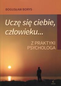 Uczę się ciebie człowieku. Autor: Bogusław Borys. Dobreksiazki.pl Okładka książki Uczę się ciebie człowieku