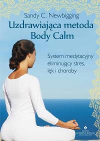 Uzdrawiająca metoda Body Calm. Autor: Newbigging Sandy C.. Dobreksiazki.pl Okładka książki Uzdrawiająca metoda Body Calm