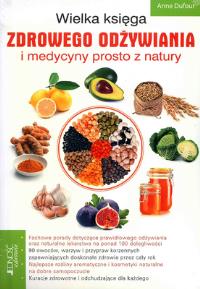 Wielka księga zdrowego odżywiania i medycyny prosto z natury. Autor: Anne Dufour. Dobreksiazki.pl Okładka książki Wielka księga zdrowego odżywiania i medycyny prosto z natury
