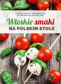 Włoskie smaki na polskim stole. Autor: Maria Goretti. Dobreksiazki.pl Okładka książki Włoskie smaki na polskim stole