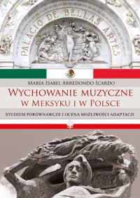 Wychowanie muzyczne w Meksyku i w Polsce. Autor: Arredondo Icardo María Isabel. Dobreksiazki.pl Okładka książki Wychowanie muzyczne w Meksyku i w Polsce