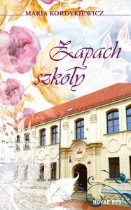 Zapach szkoły. Autor: Maria Kordykiewicz. Dobreksiazki.pl Okładka książki Zapach szkoły