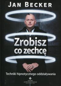 Zrobisz co zechcę. Autor: Jan Becker. Dobreksiazki.pl Okładka książki Zrobisz co zechcę
