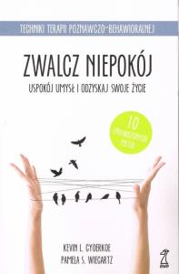 Zwalcz niepokój Uspokój umysł i odzyskaj swoje życie. Autor: Kevin L. Gyoerkoe, Wiegartz Pamela. Dobreksiazki.pl Okładka książki Zwalcz niepokój Uspokój umysł i odzyskaj swoje życie