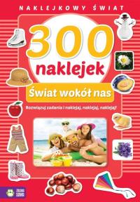 300 naklejek. Świat wokół nas. Naklejkowy świat. Autor: Opracowanie zbiorowe. Dobreksiazki.pl Okładka książki 300 naklejek. Świat wokół nas. Naklejkowy świat