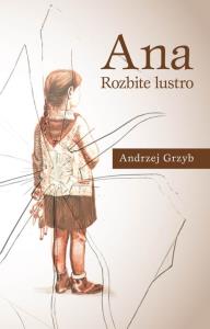 Ana. Rozbite lustro. Autor: Grzyb Andrzej. Dobreksiazki.pl Okładka książki Ana. Rozbite lustro