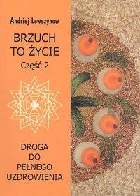 Brzuch to życie cz.2 Droga do pełnego uzdrowienia. Autor: Andriej Lewszynow. Dobreksiazki.pl Okładka książki Brzuch to życie cz.2 Droga do pełnego uzdrowienia