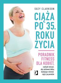 Ciąża po 35 roku życia. Autor: Clarkson Suzy. Dobreksiazki.pl Okładka książki Ciąża po 35 roku życia