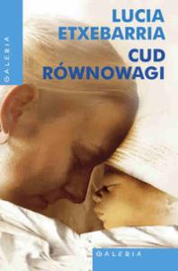 Cud równowagi . Autor: Lucia Etxebarria. Dobreksiazki.pl Okładka książki Cud równowagi