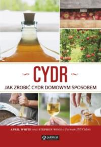 Cydr Jak zrobić cydr domowym sposobem. Autor: White April, Stephen Lockwood. Dobreksiazki.pl Okładka książki Cydr Jak zrobić cydr domowym sposobem
