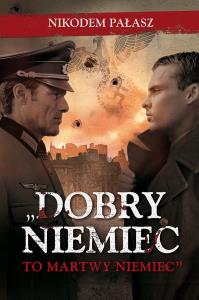 Dobry Niemiec to martwy Niemiec. Autor: Pałasz Nikodem. Dobreksiazki.pl Okładka książki Dobry Niemiec to martwy Niemiec