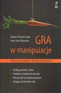 Gra w manipulacje Postaw na swoim i nie daj się. Autor: Jean-Leon Beauvois, Robert-Vincent Joule. Dobreksiazki.pl Okładka książki Gra w manipulacje Postaw na swoim i nie daj się