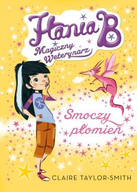 Hania B Magiczny Weterynarz Smoczy płomień. Autor: Claire Taylor-Smith. Dobreksiazki.pl Okładka książki Hania B Magiczny Weterynarz Smoczy płomień