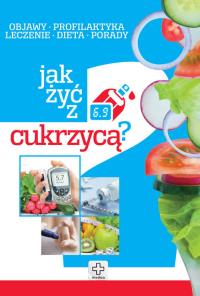 Jak żyć z cukrzycą. Autor: Opracowanie zbiorowe. Dobreksiazki.pl Okładka książki Jak żyć z cukrzycą
