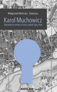 Karol Muchowicz. Wynalazca zamka.... Autor: Machnacz-Zarzeczna Małgorzata. Dobreksiazki.pl Okładka książki Karol Muchowicz. Wynalazca zamka...