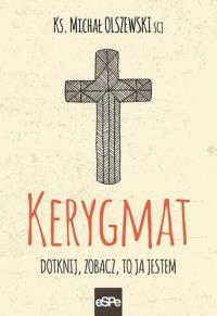 Kerygmat. Dotknij, zobacz, to ja jestem. Autor: ks. Michał Olszewski SCJ. Dobreksiazki.pl Okładka książki Kerygmat. Dotknij, zobacz, to ja jestem