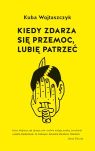 Kiedy zdarza się przemoc, lubię patrzeć. Autor: Kuba Wojtaszczyk. Dobreksiazki.pl Okładka książki Kiedy zdarza się przemoc, lubię patrzeć