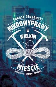 Mikrowyprawy w wielkim mieście. Autor: Łukasz Długowski. Dobreksiazki.pl Okładka książki Mikrowyprawy w wielkim mieście