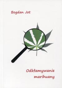 Odkłamywanie marihuany. Autor: Jot Bogdan. Dobreksiazki.pl Okładka książki Odkłamywanie marihuany